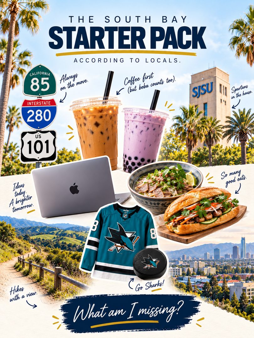 The South Bay starter pack, according to locals. 👀

Coffee or boba, Vietnamese food, 101/280/85 traffic, SJSU, Sharks hockey, tech, and plenty of trails when you need a break from it all.

If you live in San Jose or the South Bay, you probably recognize a few of these.

What would you add to the South Bay starter pack?
