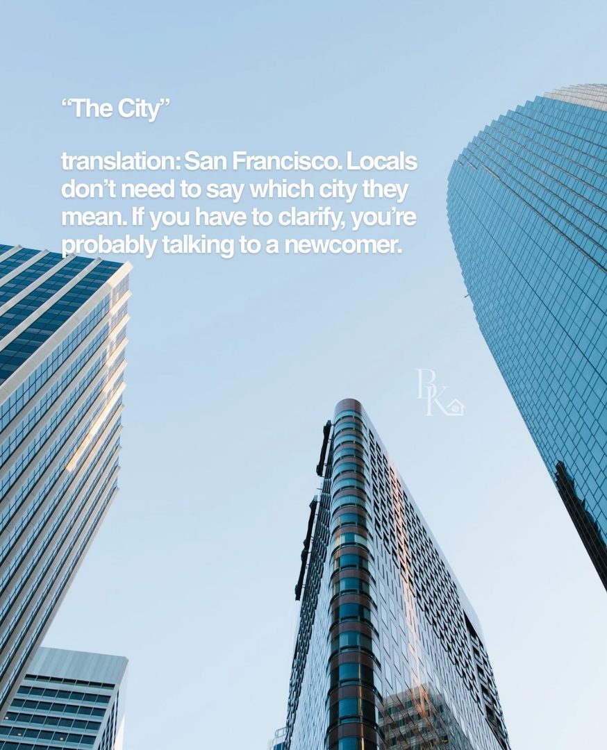 Living in San Francisco long enough means you eventually start speaking a language that makes absolutely no sense anywhere else.

“The City.”
“The Richmond.”
“The Wiggle.”
“Across the Bay.”

And somehow, locals know exactly what you mean.

Then there are the ones that make someone new to San Francisco stop and say, “Wait… what does that mean?”

That’s one of my favorite things about this city. There’s so much shorthand, history, and local context baked into everyday life that you really only pick it up by being here.

Here are a few sayings and phrases that immediately tell me someone knows San Francisco.

What did I miss?

I’m Bianca, a San Francisco real estate agent who spends a lot of time talking about the little things that make living here different from anywhere else.

#sanfrancisco #sanfranciscolife #sanfranciscolocal #sfrealestate #sflife