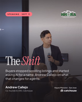 Our co-founder and CRO Andrew Callejo is spoke at the NHORA National Conference on
September 11.

His session is called The Shift, and it is about the thing quietly reordering this business: buyers no longer start by scrolling listings. They ask Al for a name, and they get three.
What Andrew will cover: how those three names get chosen, why production volume is invisible to the models, and what an agent can do this quarter to be one of them.

Catchouse | Get Cited. Get Found. Get Chosen
Setup your free profile: https://catchouse.com/for-agents